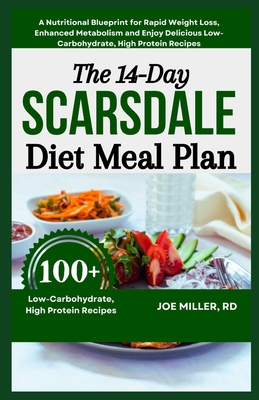 The 14-Day Scarsdale Diet Meal Plan: A Nutritional Blueprint for Rapid Weight Loss, Enhanced Metabolism and Enjoy Delicious Low-Carbohydrate, High Protein Recipes - Miller Rd, Joe