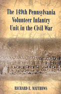 The 149th Pennsylvania Volunteer Infantry Unit in the Civil War - Matthews, Richard E