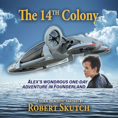 The 14th Colony: Alex's Wondrous One-Day Adventure in Founderland - Skutch, Robert