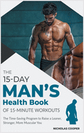 The 15-Day Men's Health Book of 15-Minute Workouts: The Time-Saving Program to Raise a Leaner, Stronger, More Muscular You