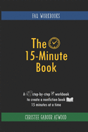 The 15-Minute Book: A Step-by-Step Workbook to Create a Nonfiction Book 15 Minutes at a Time