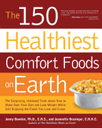 The 150 Healthiest Comfort Foods on Earth: The Surprising, Unbiased Truth about How You Can Make Over Your Diet and Lose Weight While Still Enjoying the Foods You Love and Crave