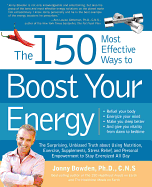 The 150 Most Effective Ways to Boost Your Energy: The Surprising, Unbiased Truth about Using Nutrition, Exercise, Supplements, Stress Relief, and Personal Empowerment to Stay Energized All Day