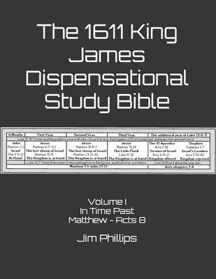 The 1611 King James Dispensational Study Bible: Volume I In Time Past Matthew - Acts 8 - Phillips, Jim