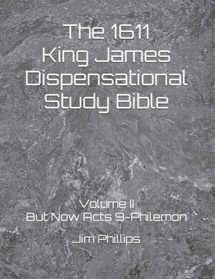 The 1611 King James Dispensational Study Bible: Volume II But Now Acts 9-Philemon - Nelson, Pam (Editor), and Phillips, Jim