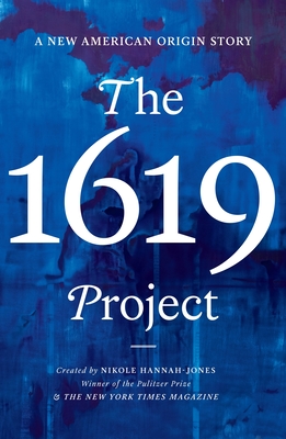 The 1619 Project: A New American Origin Story - Hannah-Jones, Nikole (Editor), and The New York Times Magazine (Editor)