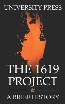 The 1619 Project Book: A Brief History of The 1619 Project - Press, University