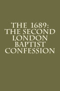 The 1689: The Second London Baptist Confession - Kiffin, William