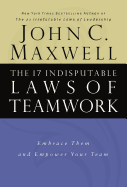 The 17 Indisputable Laws of Teamwork: Embrace Them and Empower Your Team