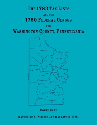 The 1783 Tax Lists and the 1790 Federal Census for Washington County, Pennsylvania - Zinsser, Katherine