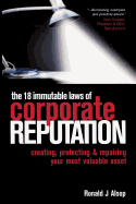 The 18 Immutable Laws of Corporate Reputation: Creating, Protecting & Repairing Your Most Valuable Asset