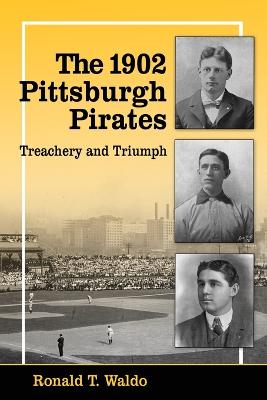 The 1902 Pittsburgh Pirates: Treachery and Triumph - Waldo, Ronald T