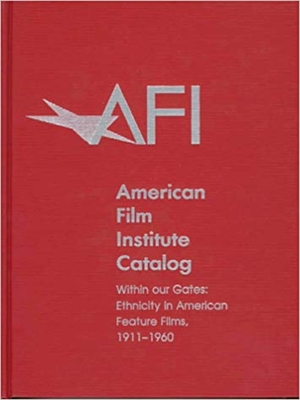 The 1911-1960: American Film Institute Catalog of Motion Pictures Produced in the United States: Within Our Gates: Ethnicity in American Feature Films - American Film Institute