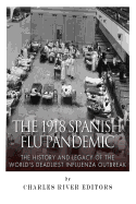 The 1918 Spanish Flu Pandemic: The History and Legacy of the World's Deadliest Influenza Outbreak