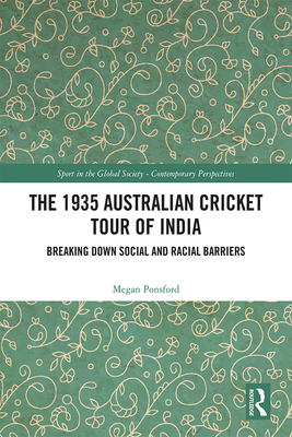 The 1935 Australian Cricket Tour of India: Breaking Down Social and Racial Barriers - Ponsford, Megan