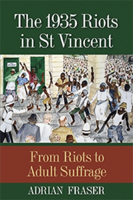 The 1935 Riots in St Vincent: From Riots to Adult Suffrage - Fraser, Adrian St Aubyn