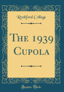 The 1939 Cupola (Classic Reprint)