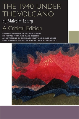 The 1940 Under the Volcano: A Critical Edition - Lowry, Malcolm, and Mota, Miguel (Editor), and Tiessen, Paul (Editor)