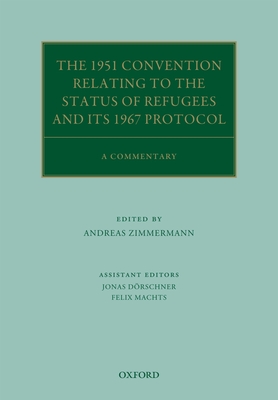 The 1951 Convention Relating to the Status of Refugees and its 1967 Protocol: A Commentary - Zimmermann, Andreas (Editor), and Drschner, Jonas (Editor), and Machts, Felix (Editor)