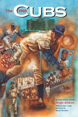 The 1969 Cubs: Long Remembered - Not Forgottten - Castle, George, and Hundley, Randy (Foreword by)