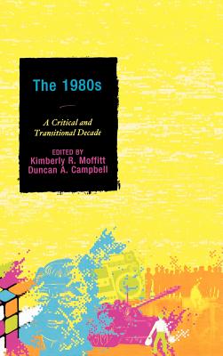 The 1980s: A Critical and Transitional Decade - Moffitt, Kimberly R. (Contributions by), and Campbell, Duncan A., and Anderson, Reynaldo (Contributions by)