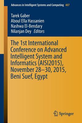 The 1st International Conference on Advanced Intelligent System and Informatics (Aisi2015), November 28-30, 2015, Beni Suef, Egypt - Gaber, Tarek (Editor), and Hassanien, Aboul Ella (Editor), and El-Bendary, Nashwa (Editor)