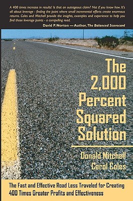 The 2,000 Percent Squared Solution: The Fast and Effective Road Less Traveled for Creating 400 Times Greater Profits and Effectiveness - Mitchell, Donald