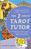 The 2-Hour Tarot Tutor: The Fast, Revolutionary Method for Learning to Read Tarot Cards in Two Hours... - Carroll, Wilma