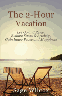 The 2-Hour Vacation: Let Go and Relax, Reduce Stress & Anxiety, Gain Inner Peace, and Happiness