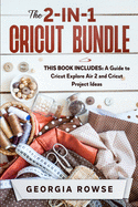 The 2-in-1 Cricut Bundle: This Book Includes: A Guide to Cricut Explore Air 2 and Cricut Project Ideas