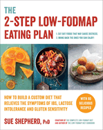 The 2-Step Low-Fodmap Eating Plan: How to Build a Custom Diet That Relieves the Symptoms of Ibs, Lactose Intolerance, and Gluten Sensitivity