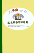 The 20-Minute Gardener: The Garden of Your Dreams Without Giving Up Your Life, Your Job, or Your Sanity - Christopher, Tom, and Asher, Marty