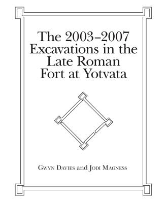 The 2003-2007 Excavations in the Late Roman Fort at Yotvata - Davies, Gwyn, and Magness, Jodi, and Elkins, Nathan T (Contributions by)