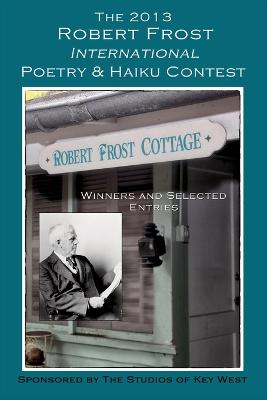 The 2013 Robert Frost International Poetry & Haiku Contests: Winners and Selected Entries - Rhoades, Shirrel