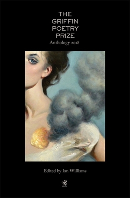 The 2018 Griffin Poetry Prize Anthology: A Selection of the Shortlist - Williams, Ian (Editor), and Howe, Sarah (Editor), and Lerner, Ben, Dr. (Editor)