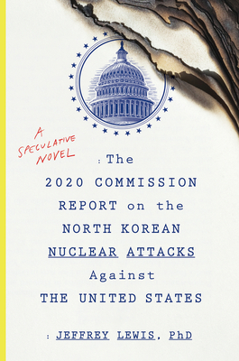 The 2020 Commission Report on the North Korean Nuclear Attacks Against the U.S.: A Speculative Novel - Lewis, Jeffrey