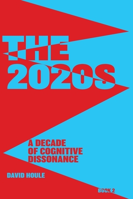 The 2020s: A Decade of Cognitive Dissonance - Houle, David E