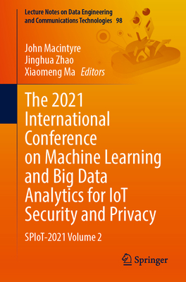 The 2021 International Conference on Machine Learning and Big Data Analytics for IoT Security and Privacy: SPIoT-2021 Volume 2 - Macintyre, John (Editor), and Zhao, Jinghua (Editor), and Ma, Xiaomeng (Editor)