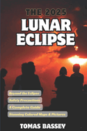 The 2025 Lunar Eclipse: Comprehensive Insights into the Celestial Event