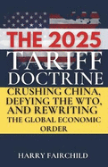 The 2025 Tariff Doctrine: Crushing China, Defying the WTO, and Rewriting the Global Economic Order