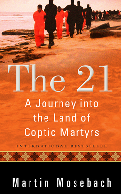 The 21: A Journey Into the Land of Coptic Martyrs - Mosebach, Martin, and Price, Alta (Translated by)
