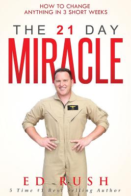 The 21 Day Miracle: How To Change Anything in 3 Short Weeks - Rush, Ed