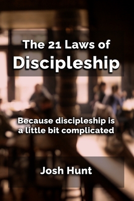 The 21 Laws of Discipleship: Because Discipleship is a Little Bit Complicated - Hunt, Josh
