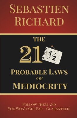 The 211/2 Probable Laws of Mediocrity: Follow Them and You Won't Get Far-Guaranteed! Personal Growth Satire Book, Self-Help Humor and Funny Personal Development - Purpose, Thriving On, and Richard, Sebastien