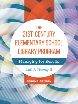 The 21st-Century Elementary School Library Program: Managing for Results - II, Carl A. Harvey