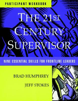 The 21st Century Supervisor: Participant Workbook and Self Assessment Sheet: Nine Essential Skills for Frontline Leaders - Humphrey, Brad, and Stokes, Jeff