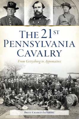 The 21st Pennsylvania Cavalry: From Gettysburg to Appomattox - Isenberg, Britt Charles