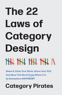 The 22 Laws of Category Design: Name & Claim Your Niche, Share Your POV, And Move The World From Where It Is To Somewhere Different