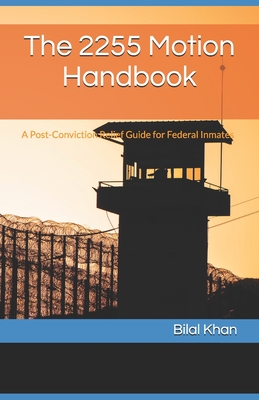 The 2255 Motion Handbook: A Post-Conviction Relief Guide for Federal Inmates - Khan, Bilal