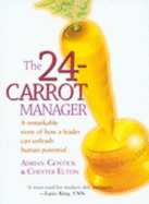The 24-Carrot Manager: A Remarkable Story of How a Leader Can Unleash Potential - Gostick, Adrian, and Elton, Chester